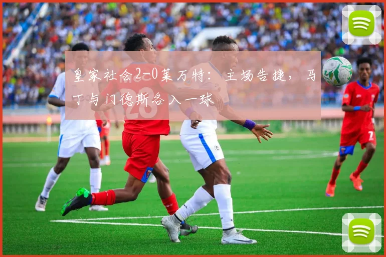 皇家社会2-0莱万特:主场告捷,马丁与门德斯各入一球